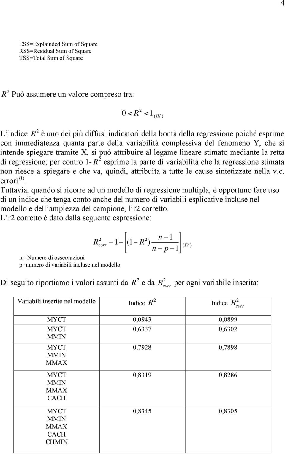 di regressione; per contro 1- R esprime la parte di variabilità che la regressione stimata non riesce a spiegare e che va, quindi, attribuita a tutte le cause sintetizzate nella v.c. errori (1).