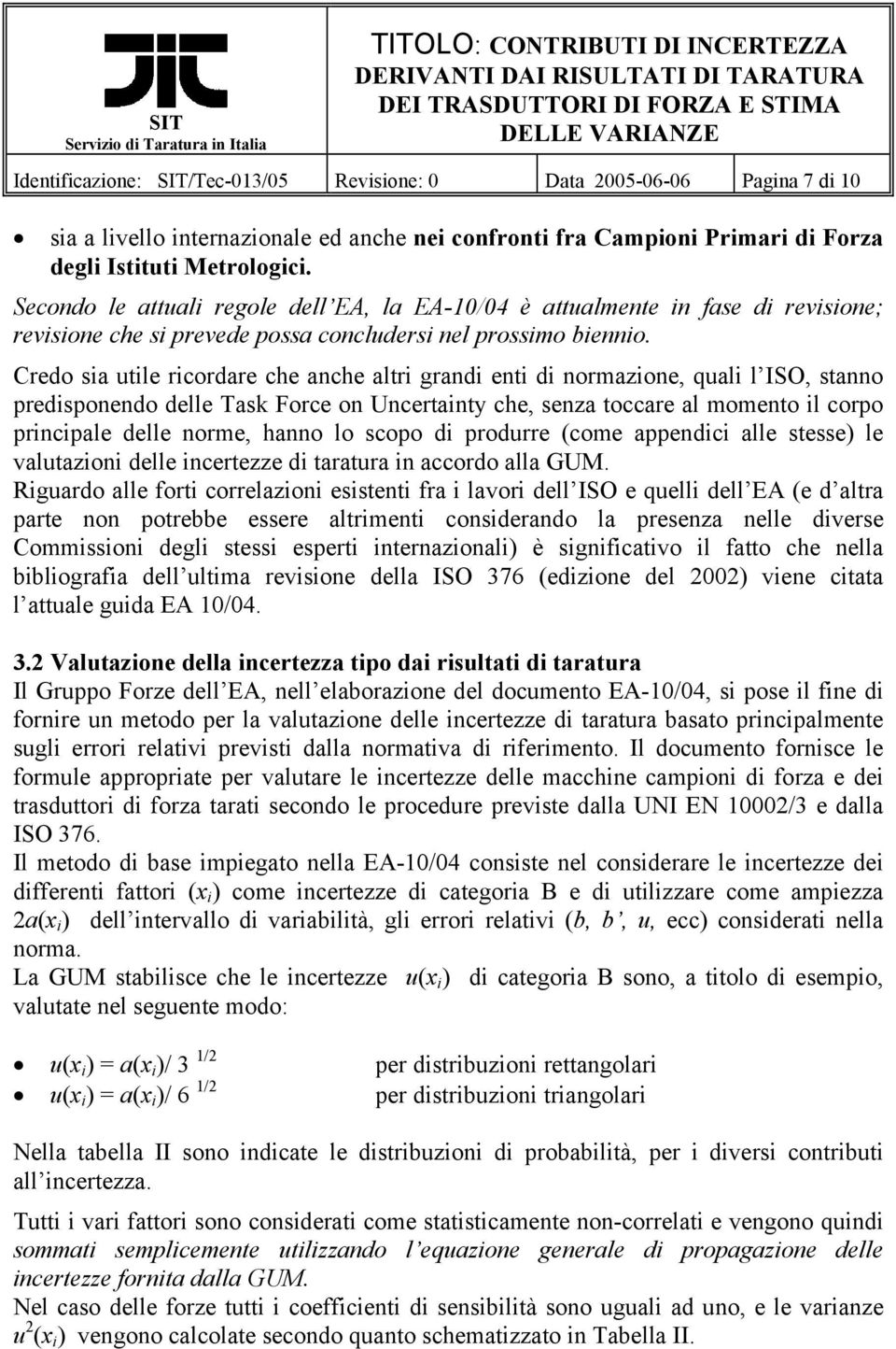 Credo sia utile ricordare che anche altri grandi enti di normazione, quali l ISO, stanno predisponendo delle Task Force on Uncertainty che, senza toccare al momento il corpo principale delle norme,