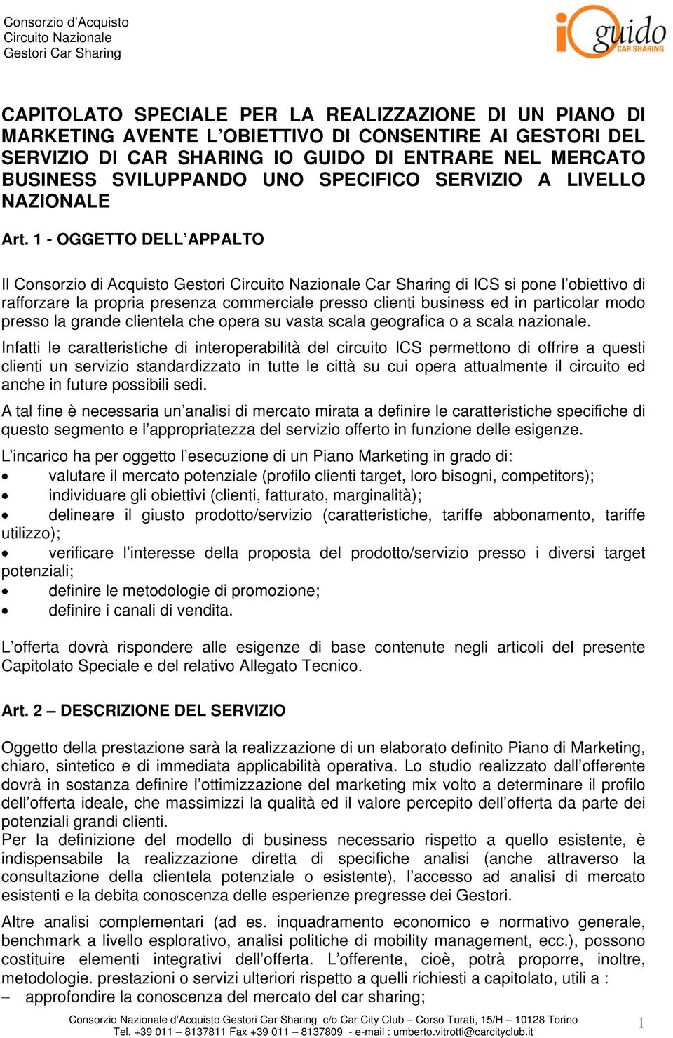 1 - OGGETTO DELL APPALTO Il Consorzio di Acquisto Gestori Car Sharing di ICS si pone l obiettivo di rafforzare la propria presenza commerciale presso clienti business ed in particolar modo presso la