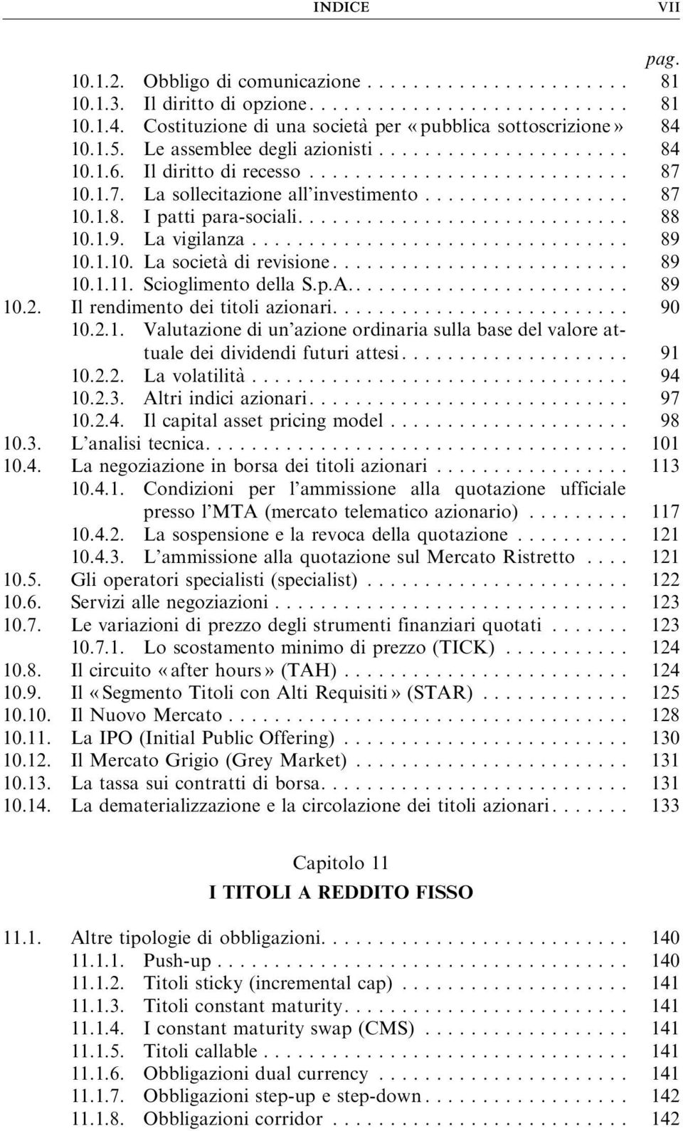 ScioglimentodellaS.p.A... 89 10.2. Ilrendimentodeititoliazionari... 90 10.2.1. Valutazione di un azione ordinaria sulla base del valore attualedeidividendifuturiattesi... 91 10.2.2. La volatilita`.