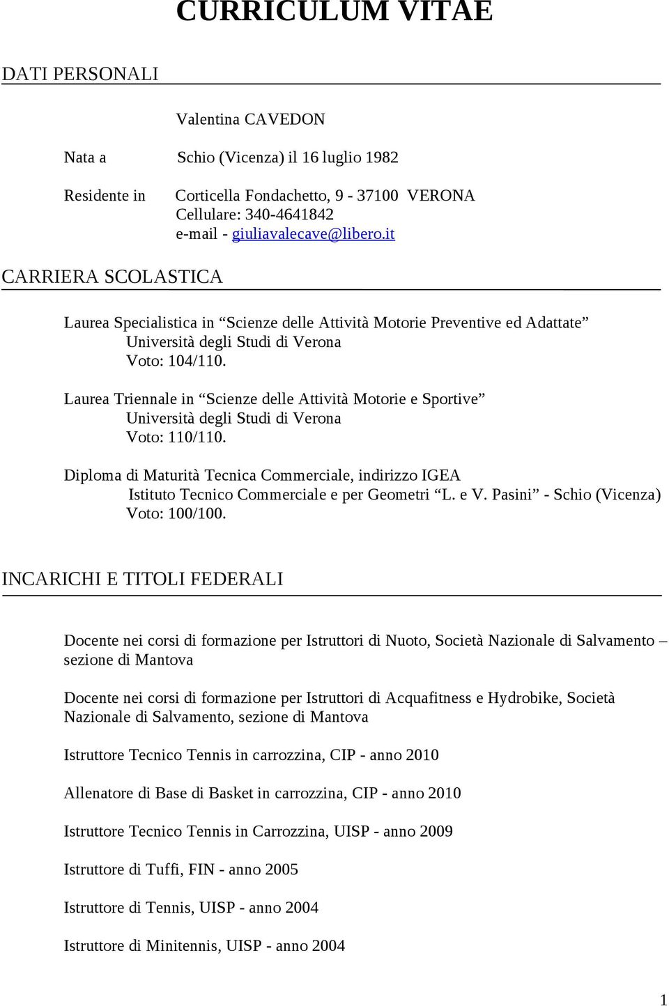 Diploma di Maturità Tecnica Commerciale, indirizzo IGEA Istituto Tecnico Commerciale e per Geometri L. e V. Pasini - Schio (Vicenza) Voto: 100/100.