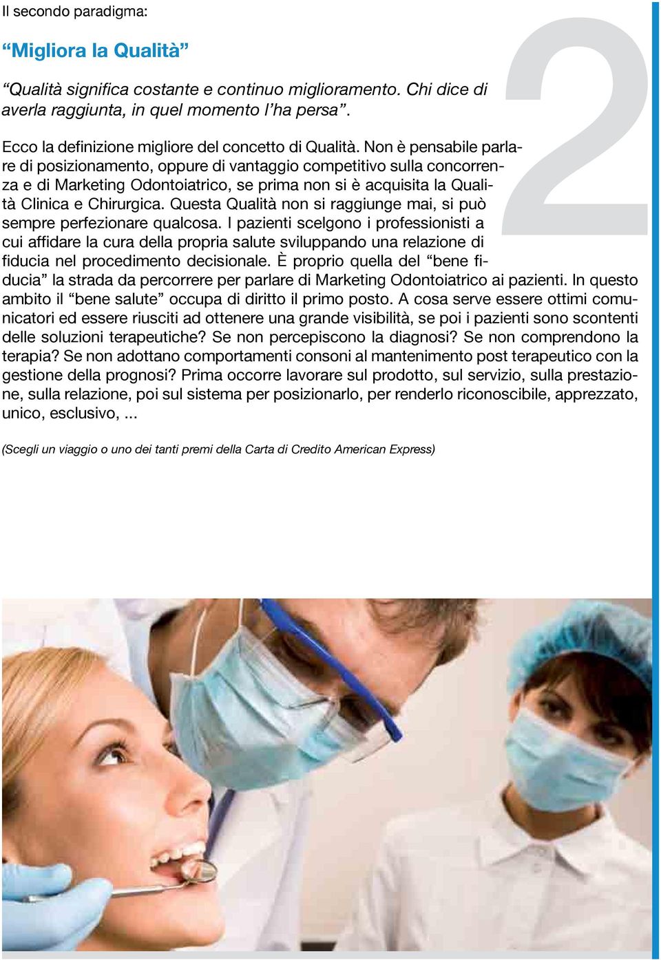 Non è pensabile parlare di posizionamento, oppure di vantaggio competitivo sulla concorrenza e di Marketing Odontoiatrico, se prima non si è acquisita la Qualità Clinica e Chirurgica.