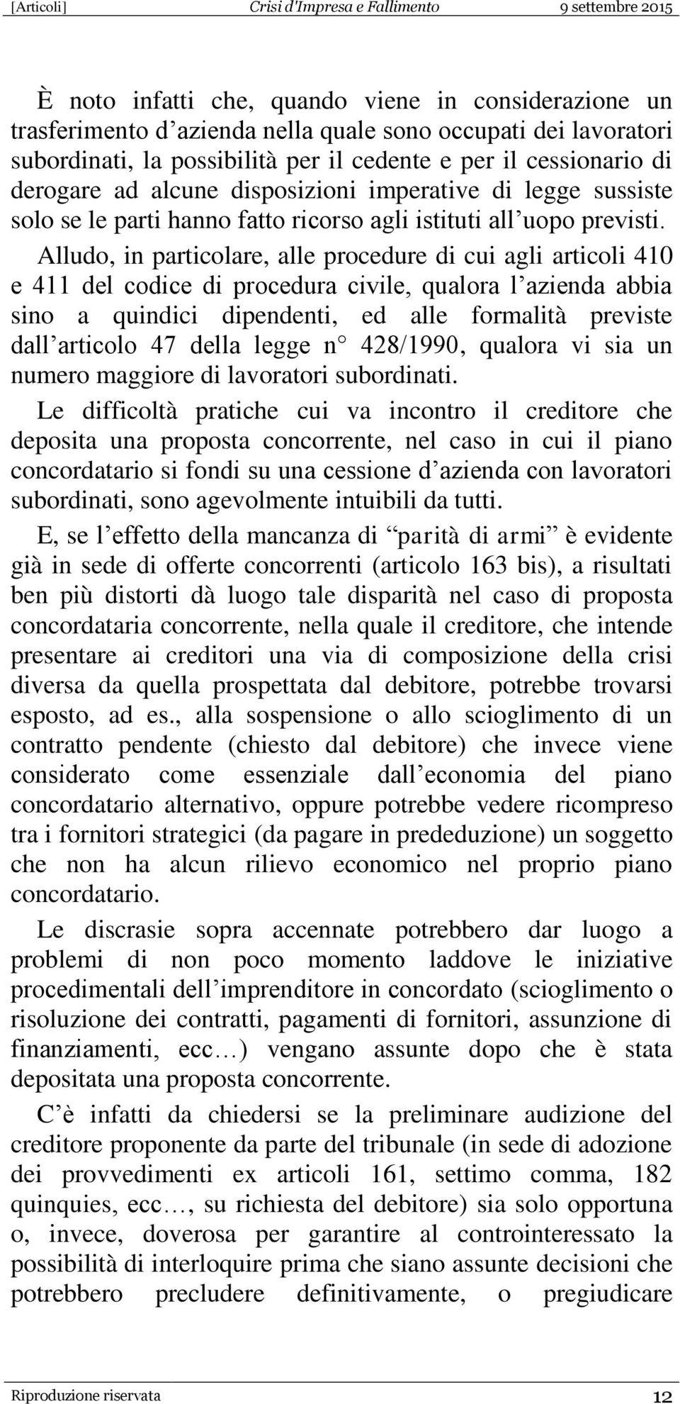 Alludo, in particolare, alle procedure di cui agli articoli 410 e 411 del codice di procedura civile, qualora l azienda abbia sino a quindici dipendenti, ed alle formalità previste dall articolo 47