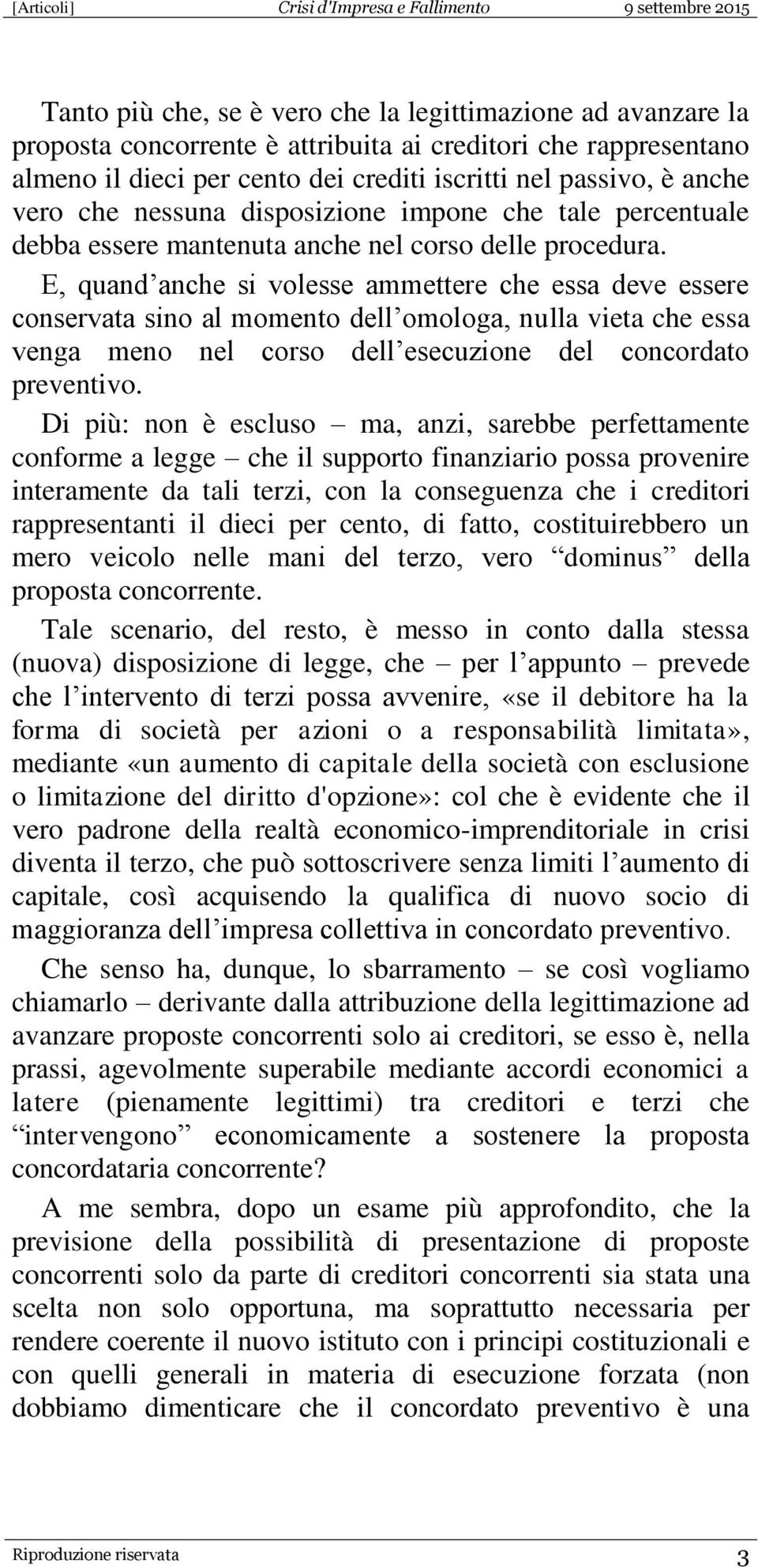 E, quand anche si volesse ammettere che essa deve essere conservata sino al momento dell omologa, nulla vieta che essa venga meno nel corso dell esecuzione del concordato preventivo.