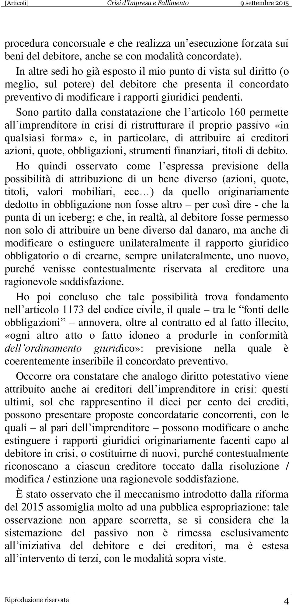 Sono partito dalla constatazione che l articolo 160 permette all imprenditore in crisi di ristrutturare il proprio passivo «in qualsiasi forma» e, in particolare, di attribuire ai creditori azioni,