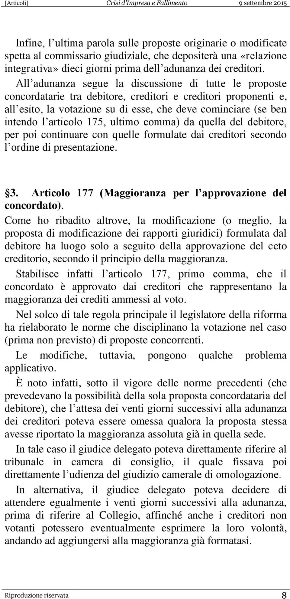 articolo 175, ultimo comma) da quella del debitore, per poi continuare con quelle formulate dai creditori secondo l ordine di presentazione. 3.