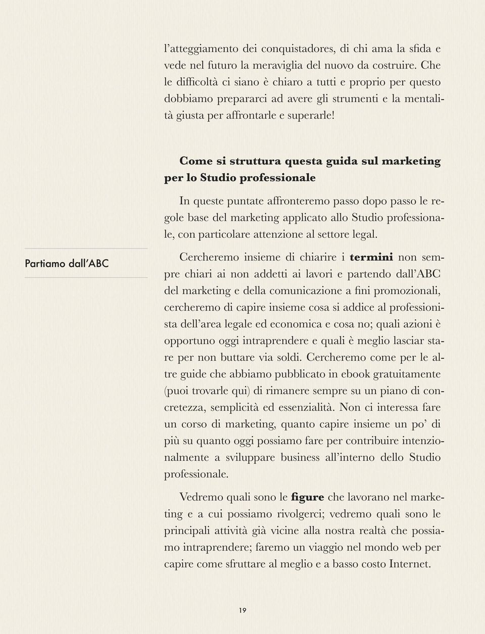 Come si struttura questa guida sul marketing per lo Studio professionale In queste puntate affronteremo passo dopo passo le regole base del marketing applicato allo Studio professionale, con