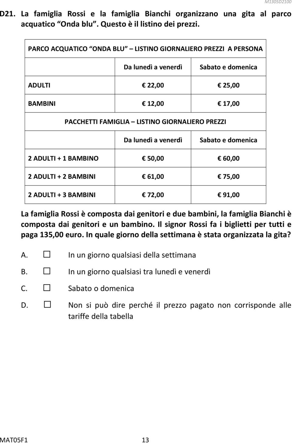 venerdì Sabato e domenica 2 ADULTI + 1 BAMBINO 50,00 60,00 2 ADULTI + 2 BAMBINI 61,00 75,00 2 ADULTI + 3 BAMBINI 72,00 91,00 La famiglia Rossi è composta dai genitori e due bambini, la famiglia