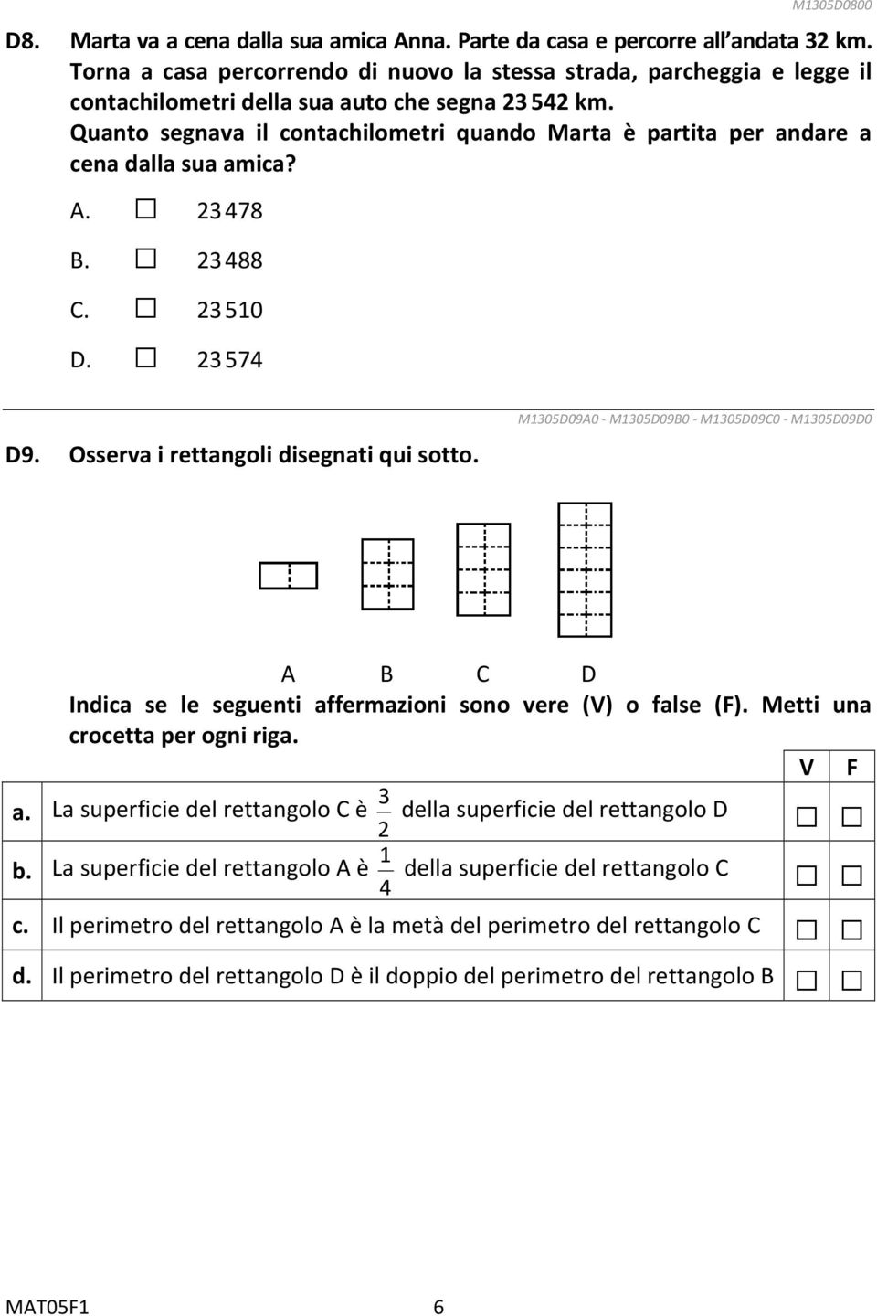 Quanto segnava il contachilometri quando Marta è partita per andare a cena dalla sua amica? A. 23 478 B. 23 488 C. 23 510 D. 23 574 D9. Osserva i rettangoli disegnati qui sotto.