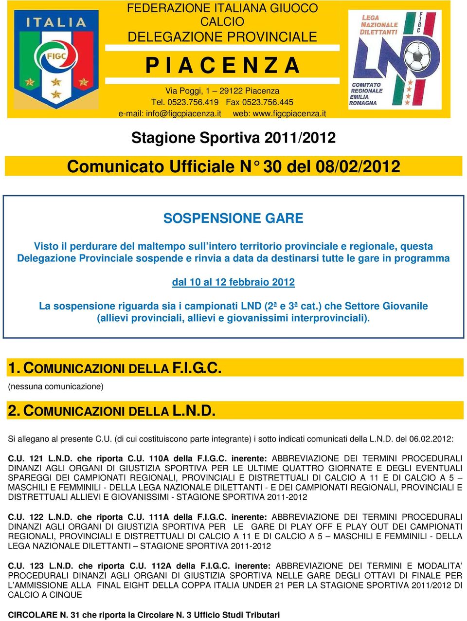 it Stagione Sportiva 2011/2012 Comunicato Ufficiale N 30 del 08/02/2012 SOSPENSIONE GARE Visto il perdurare del maltempo sull intero territorio provinciale e regionale, questa Delegazione Provinciale