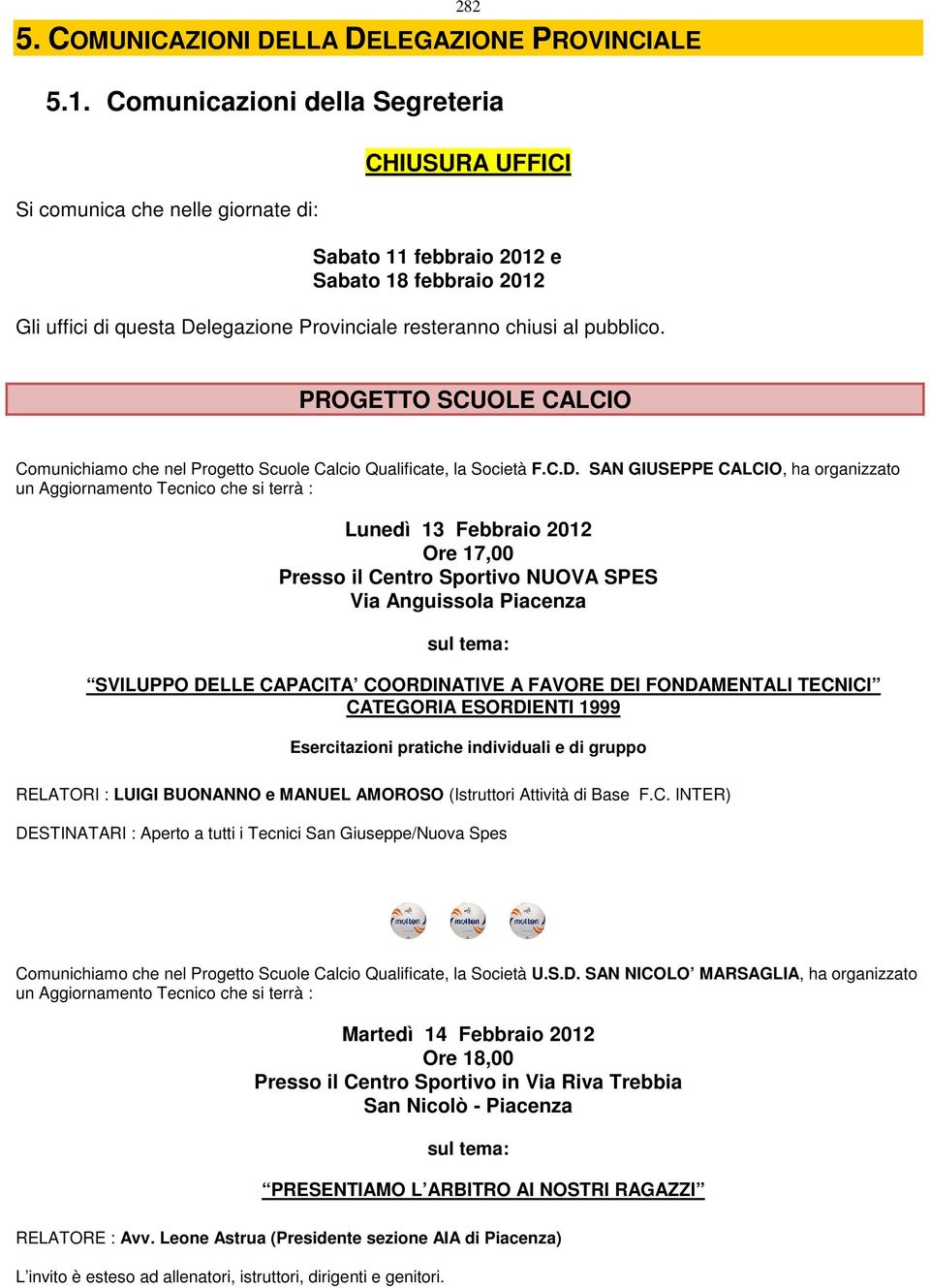 pubblico. PROGETTO SCUOLE CALCIO Comunichiamo che nel Progetto Scuole Calcio Qualificate, la Società F.C.D.