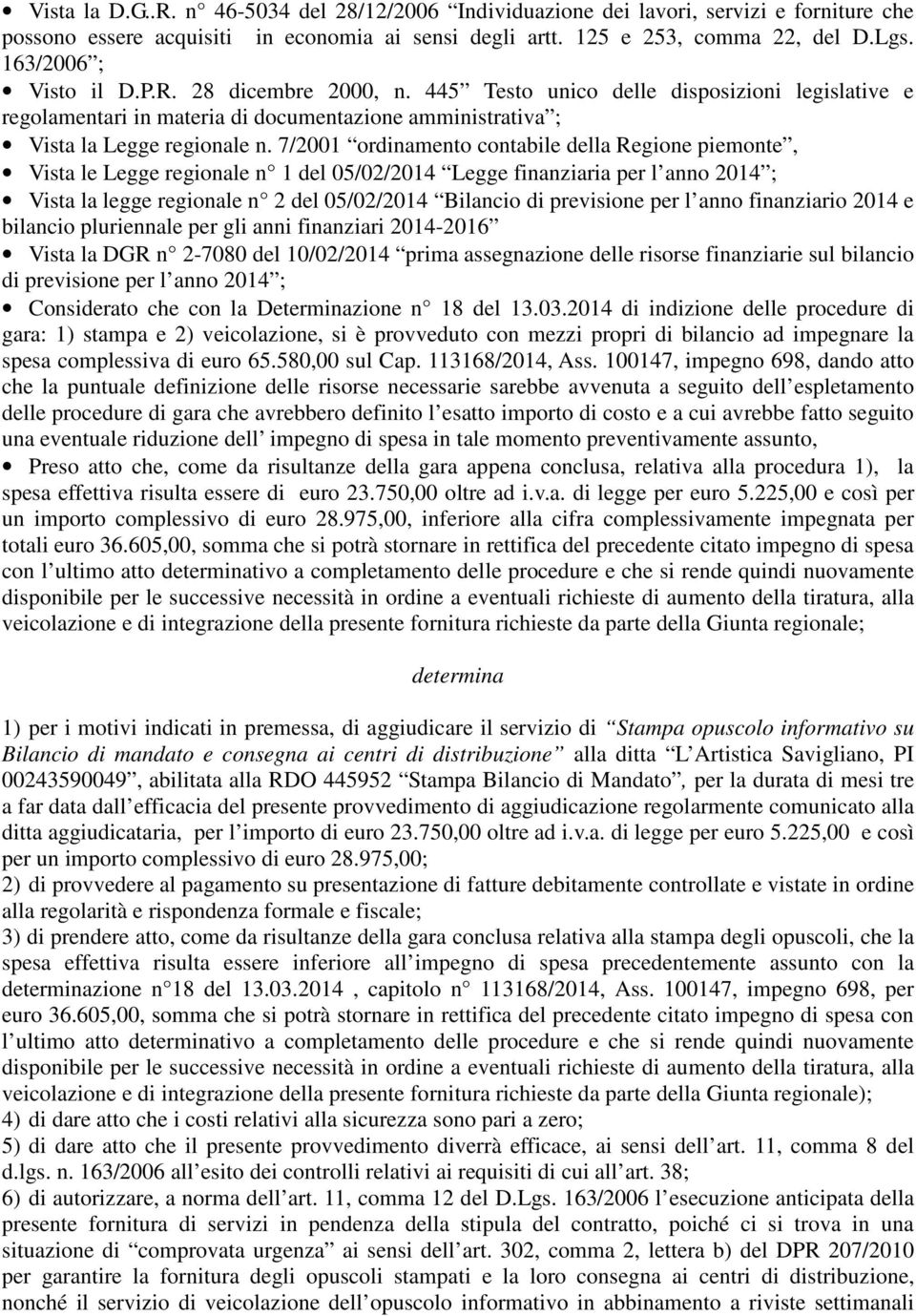 7/2001 ordinamento contabile della Regione piemonte, Vista le Legge regionale n 1 del 05/02/2014 Legge finanziaria per l anno 2014 ; Vista la legge regionale n 2 del 05/02/2014 Bilancio di previsione