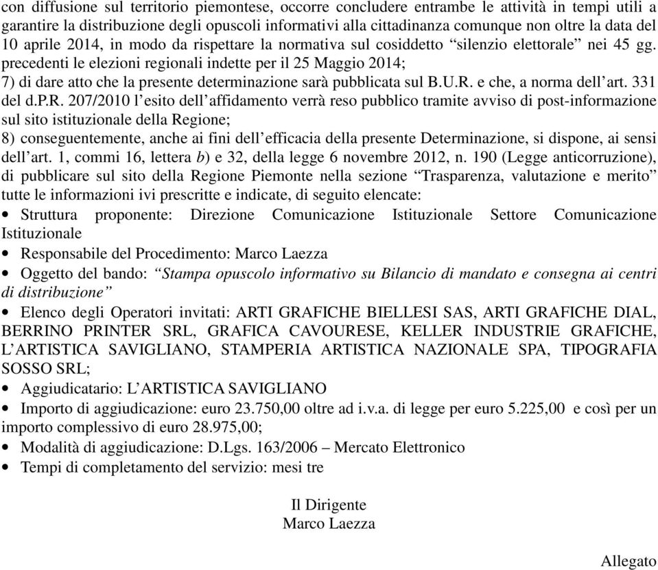 precedenti le elezioni regionali indette per il 25 Maggio 2014; 7) di dare atto che la presente determinazione sarà pubblicata sul B.U.R. e che, a norma dell art. 331 del d.p.r. 207/2010 l esito dell