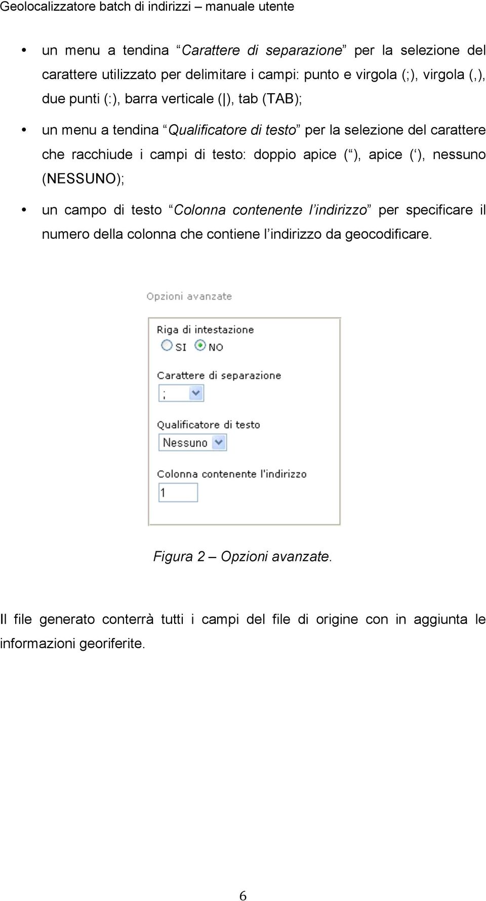 doppio apice ( ), apice ( ), nessuno (NESSUNO); un campo di testo Colonna contenente l indirizzo per specificare il numero della colonna che contiene l