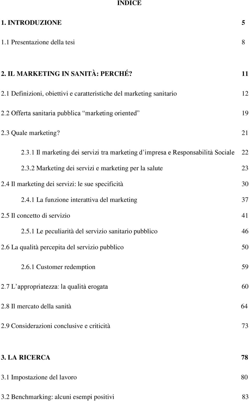 4 Il marketing dei servizi: le sue specificità 30 2.4.1 La funzione interattiva del marketing 37 2.5 Il concetto di servizio 41 2.5.1 Le peculiarità del servizio sanitario pubblico 46 2.