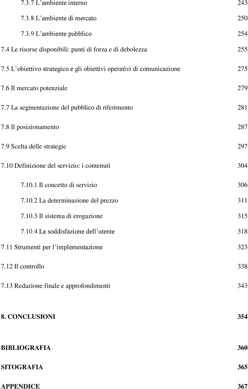 9 Scelta delle strategie 297 7.10 Definizione del servizio: i contenuti 304 7.10.1 Il concetto di servizio 306 7.10.2 La determinazione del prezzo 311 7.10.3 Il sistema di erogazione 315 7.