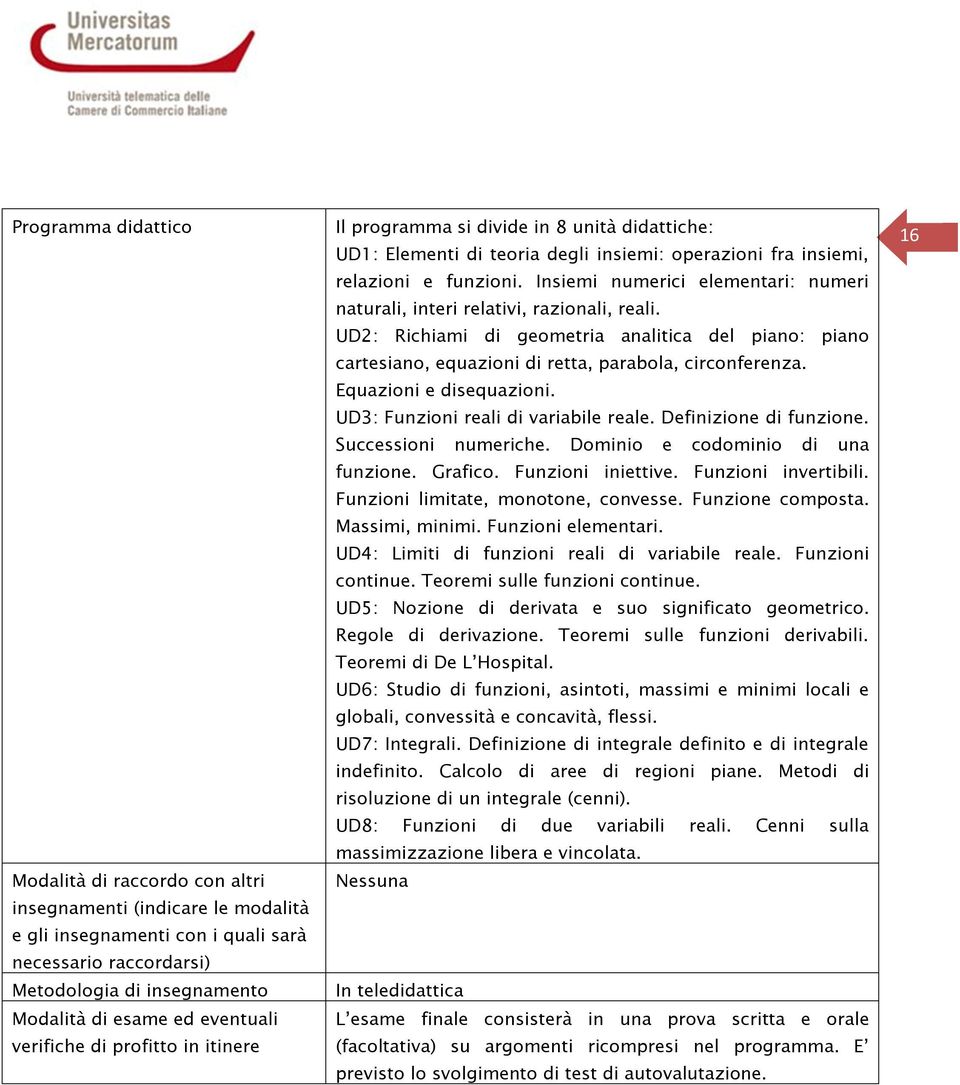 Insiemi numerici elementari: numeri naturali, interi relativi, razionali, reali. UD2: Richiami di geometria analitica del piano: piano cartesiano, equazioni di retta, parabola, circonferenza.