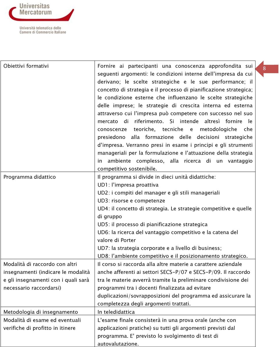 scelte strategiche e le sue performance; il concetto di strategia e il processo di pianificazione strategica; le condizione esterne che influenzano le scelte strategiche delle imprese; le strategie