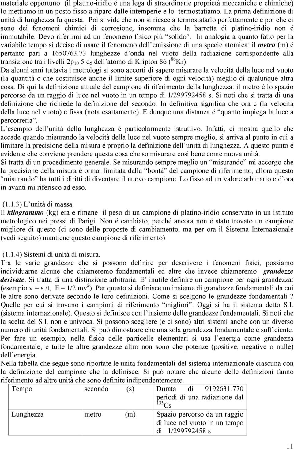 In analoga a quanto fatto per la varable tempo s decse d usare l fenomeno dell emssone d una spece atomca: l metro m é pertanto par a 650763.