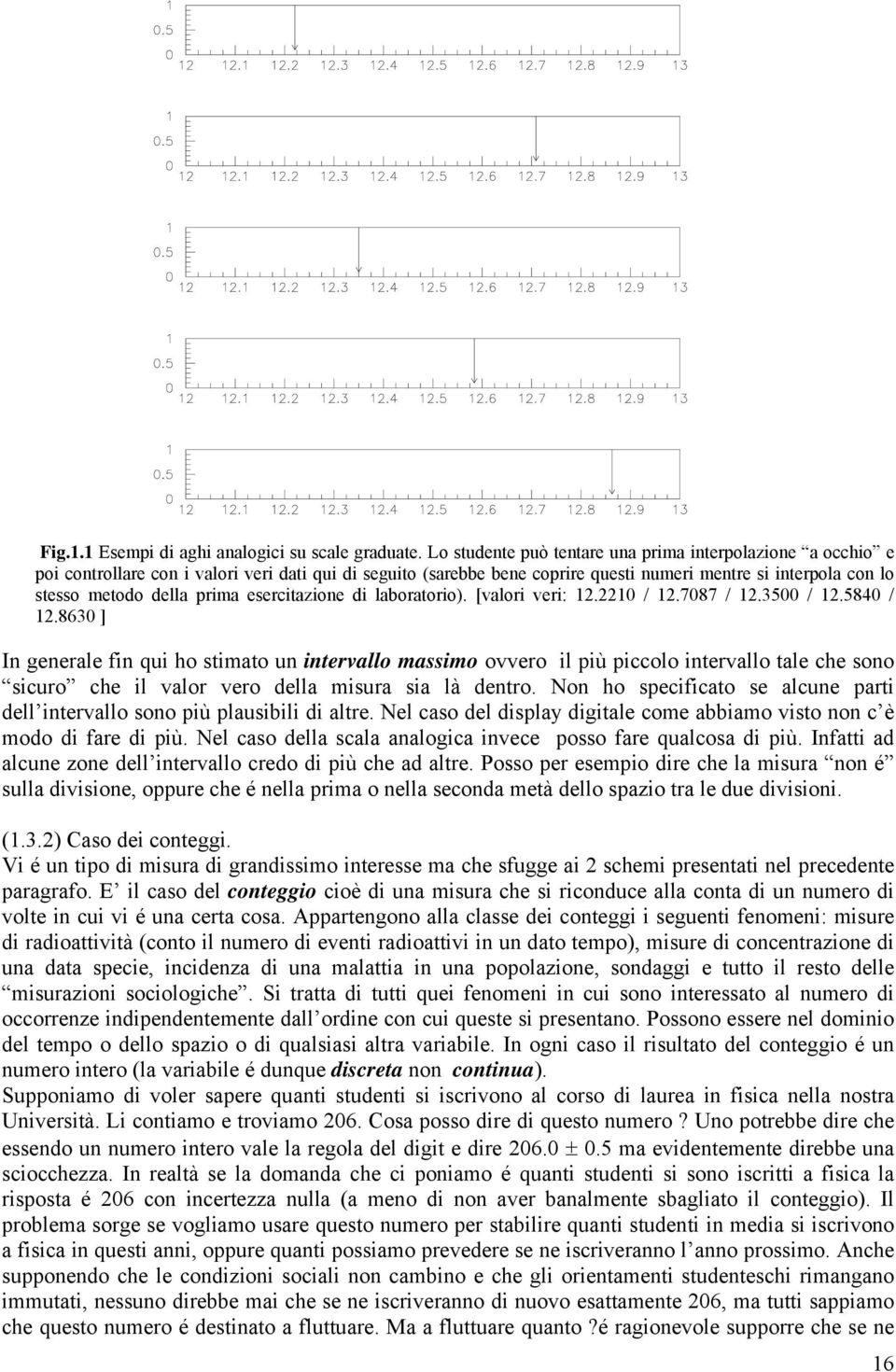 laboratoro. valor ver:.0 /.7087 /.3500 /.5840 /.8630 ] In generale fn qu ho stmato un ntervallo massmo ovvero l pù pccolo ntervallo tale che sono scuro che l valor vero della msura sa là dentro.