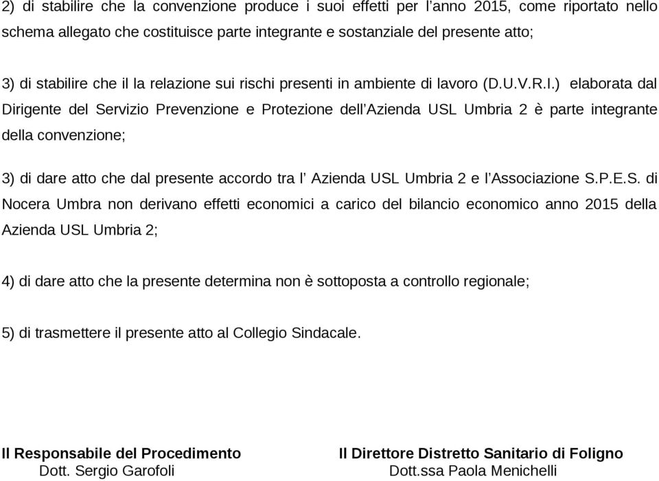 ) elaborata dal Dirigente del Servizio Prevenzione e Protezione dell Azienda USL Umbria 2 è parte integrante della convenzione; 3) di dare atto che dal presente accordo tra l Azienda USL Umbria 2 e l