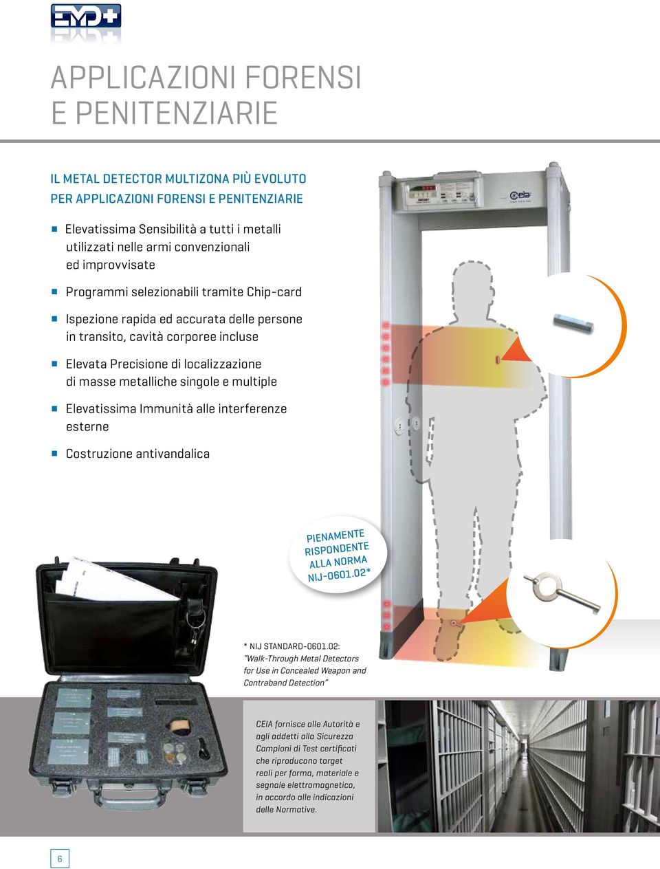 e multiple Elevatissima Immunità alle interferenze esterne Costruzione antivandalica PIENAMENTE RISPONDENTE ALLA NORMA NIJ-0601.02* * NIJ STANDARD-0601.