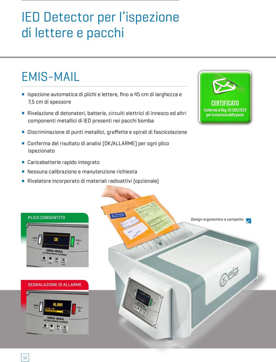 EU 185/2010 per la sicurezza della posta Discriminazione di punti metallici, graffette e spirali di fascicolazione Conferma del risultato di analisi (OK/ALLARME) per ogni plico
