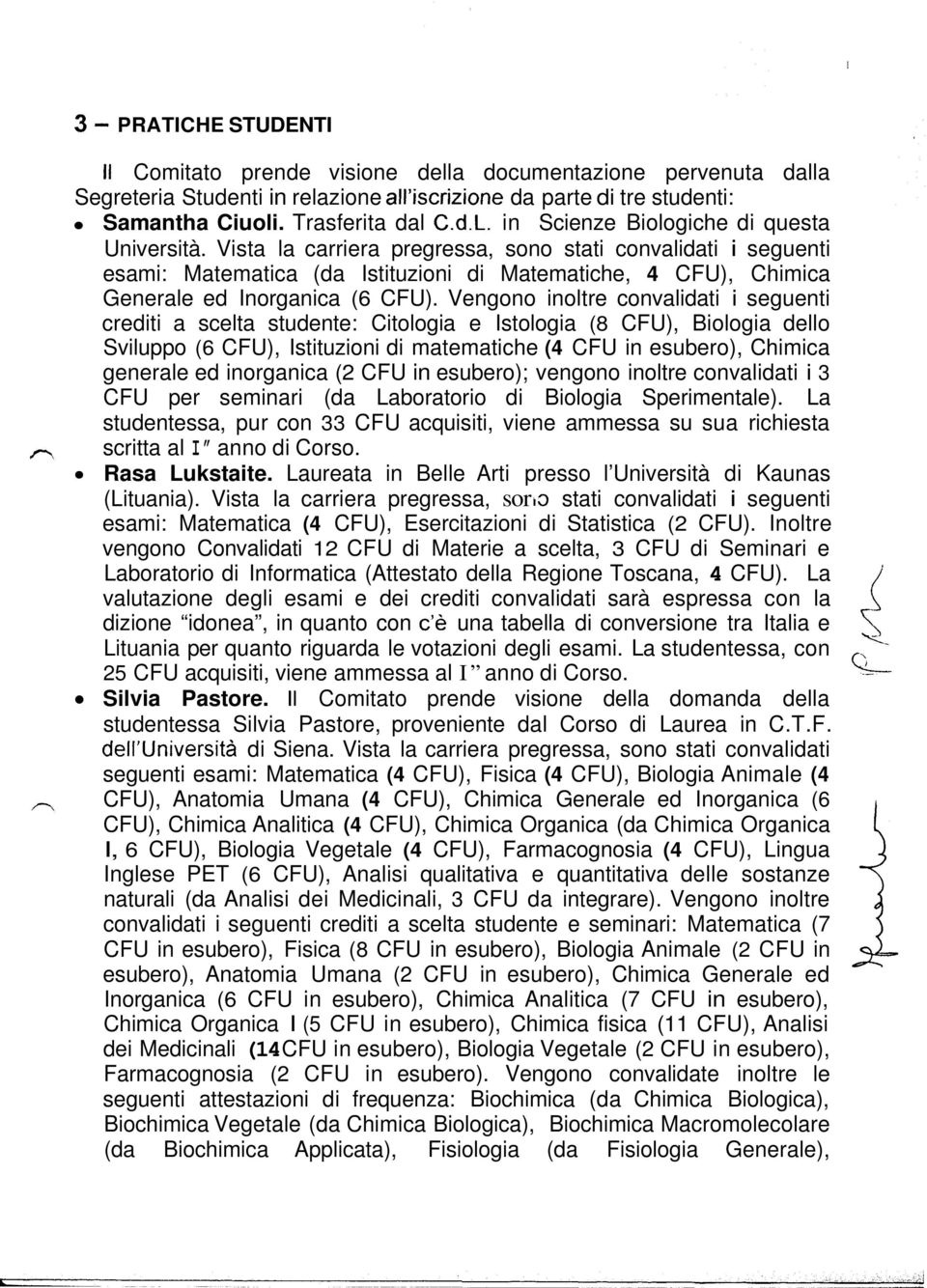 Vista la carriera pregressa, sono stati convalidati i seguenti esami: Matematica (da Istituzioni di Matematiche, 4 CFU), Chimica Generale ed Inorganica (6 CFU).