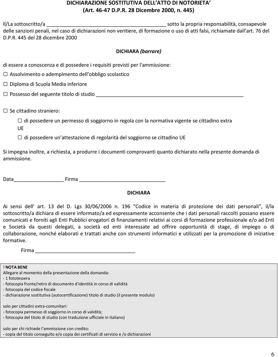 P.R. 445 del 28 dicembre 2000 DICHIARA (barrare) di essere a conoscenza e di possedere i requisiti previsti per l'ammissione: Assolvimento o adempimento dell obbligo scolastico Diploma di Scuola