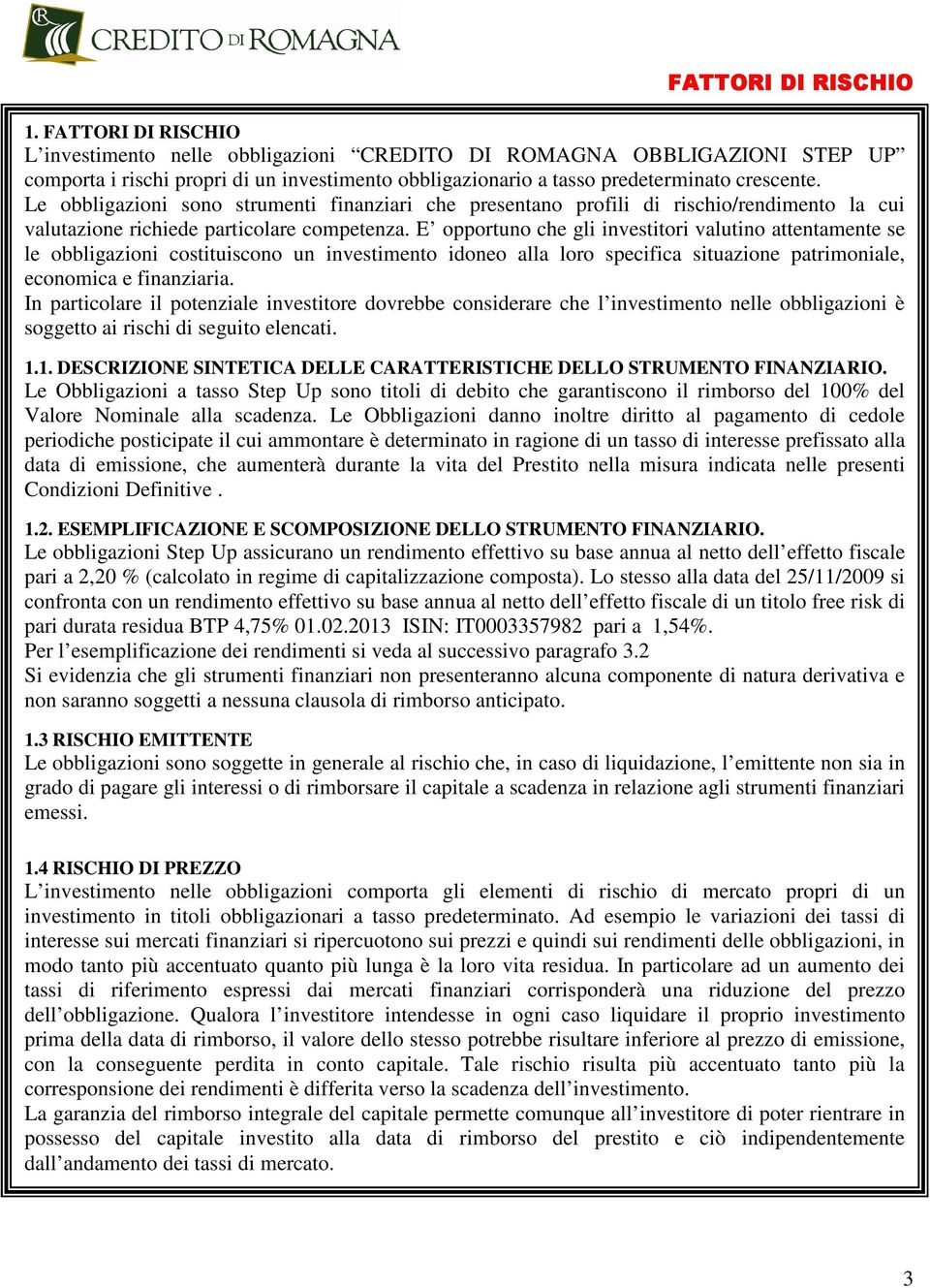 Le obbligazioni sono strumenti finanziari che presentano profili di rischio/rendimento la cui valutazione richiede particolare competenza.