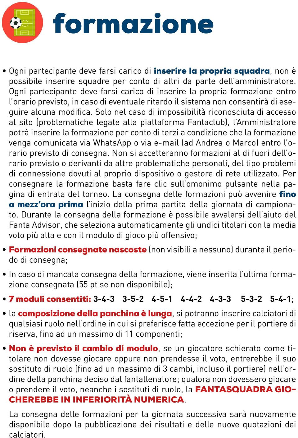 Solo nel caso di impossibilità riconosciuta di accesso al sito (problematiche legate alla piattaforma Fantaclub), l Amministratore potrà inserire la formazione per conto di terzi a condizione che la