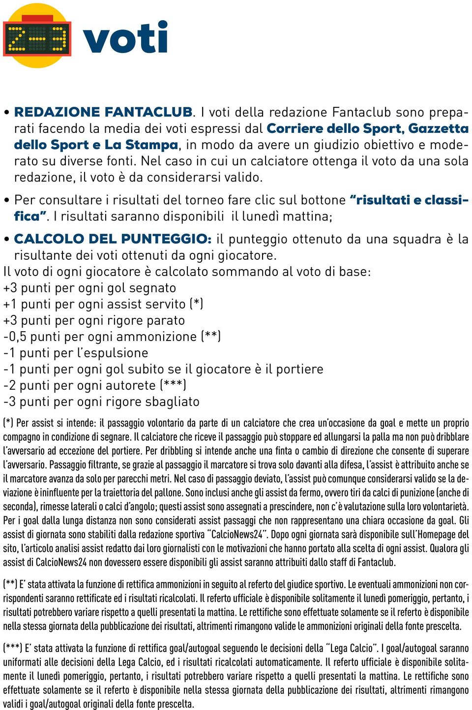 diverse fonti. Nel caso in cui un calciatore ottenga il voto da una sola redazione, il voto è da considerarsi valido.