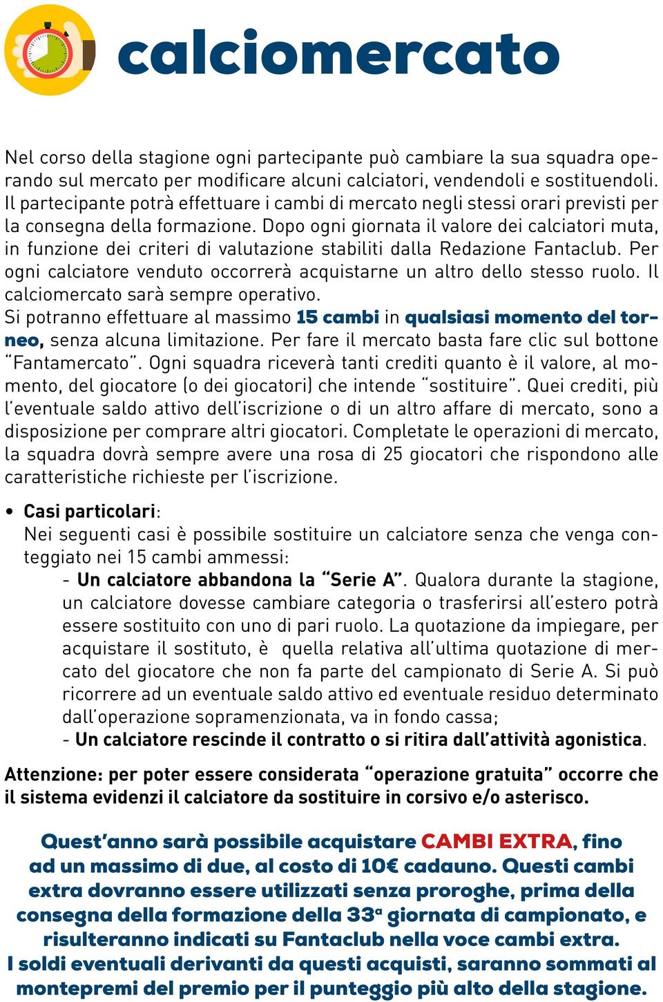 Dopo ogni giornata il valore dei calciatori muta, in funzione dei criteri di valutazione stabiliti dalla Redazione Fantaclub.