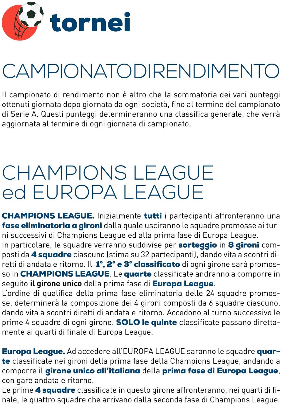 Inizialmente tutti i partecipanti affronteranno una fase eliminatoria a gironi dalla quale usciranno le squadre promosse ai turni successivi di Champions League ed alla prima fase di Europa League.