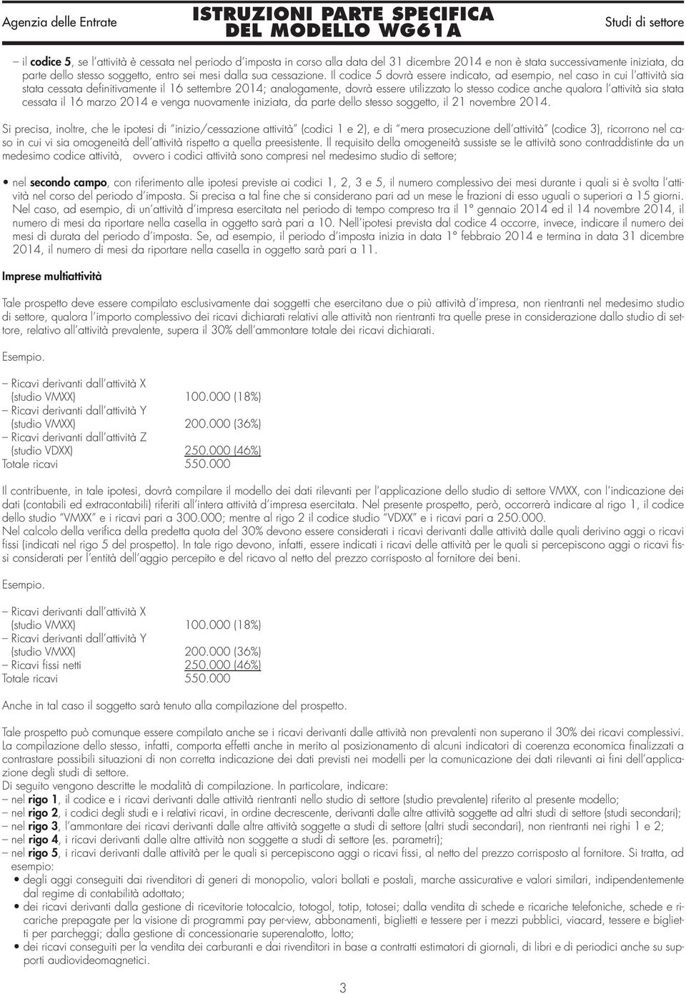 Il codice 5 dovrà essere indicato, ad esempio, nel caso in cui l attività sia stata cessata definitivamente il 16 settembre 2014; analogamente, dovrà essere utilizzato lo stesso codice anche qualora