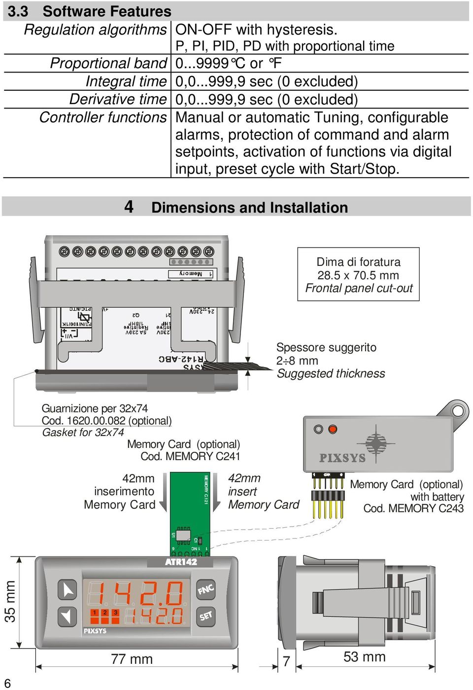 ..999,9 sec (0 excluded) Controller functions Manual or automatic Tuning, configurable alarms, protection of command and alarm setpoints, activation of functions via digital input, preset cycle with