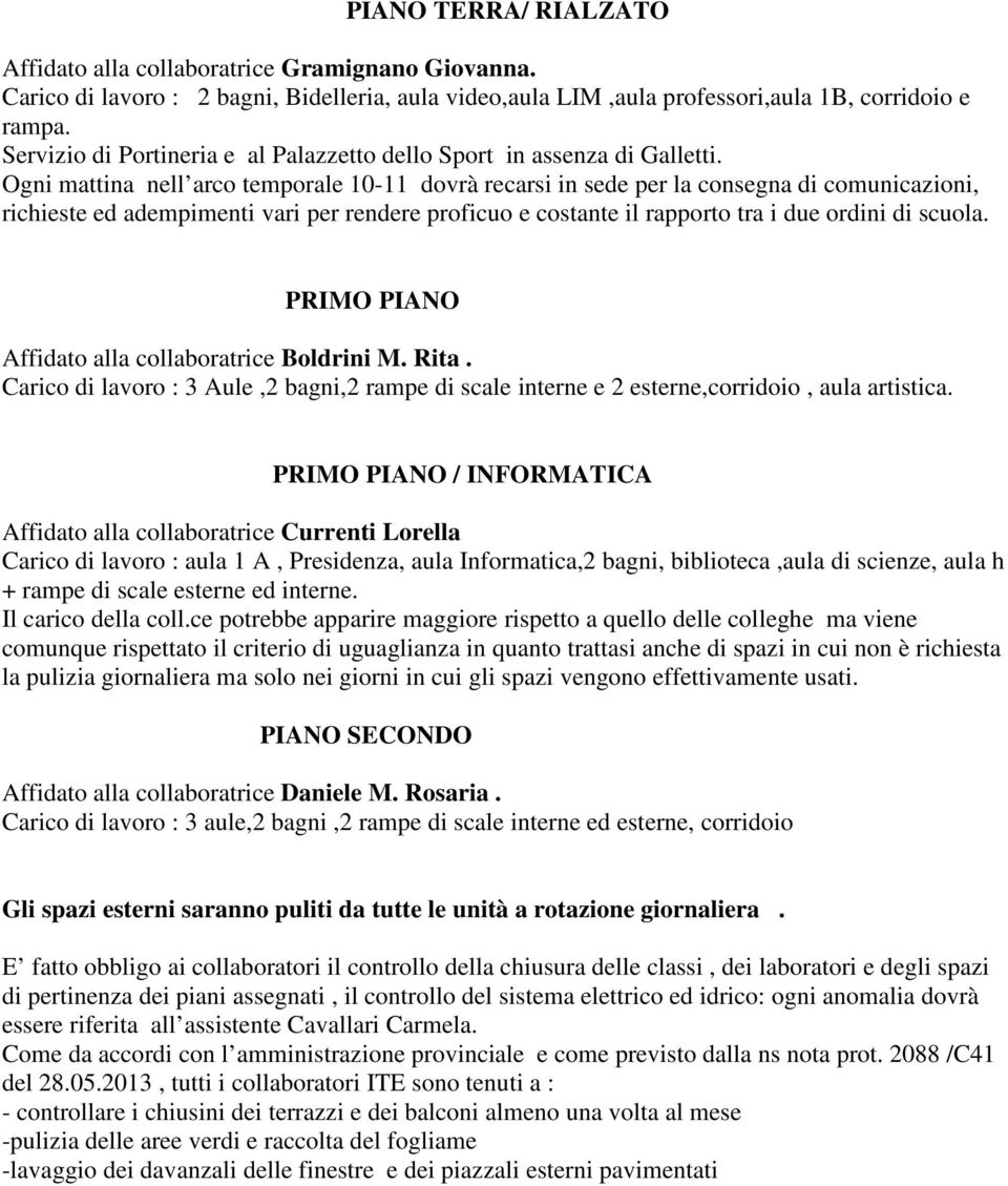 Ogni mattina nell arco temporale 10-11 dovrà recarsi in sede per la consegna di comunicazioni, richieste ed adempimenti vari per rendere proficuo e costante il rapporto tra i due ordini di scuola.