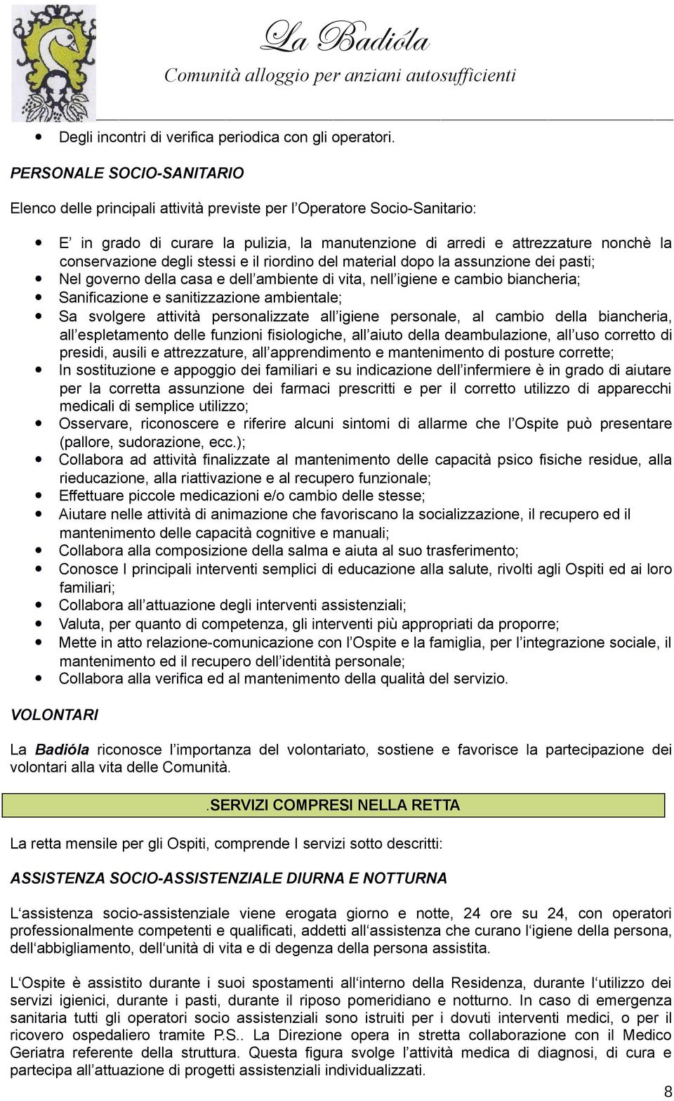 degli stessi e il riordino del material dopo la assunzione dei pasti; Nel governo della casa e dell ambiente di vita, nell igiene e cambio biancheria; Sanificazione e sanitizzazione ambientale; Sa