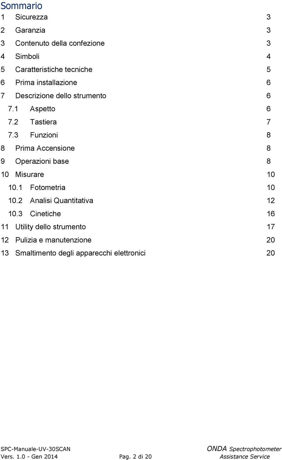 Operazioni base 8 10 Misurare 10 101 Fotometria 10 102 Analisi Quantitativa 12 103 Cinetiche 16 11 Utility dello