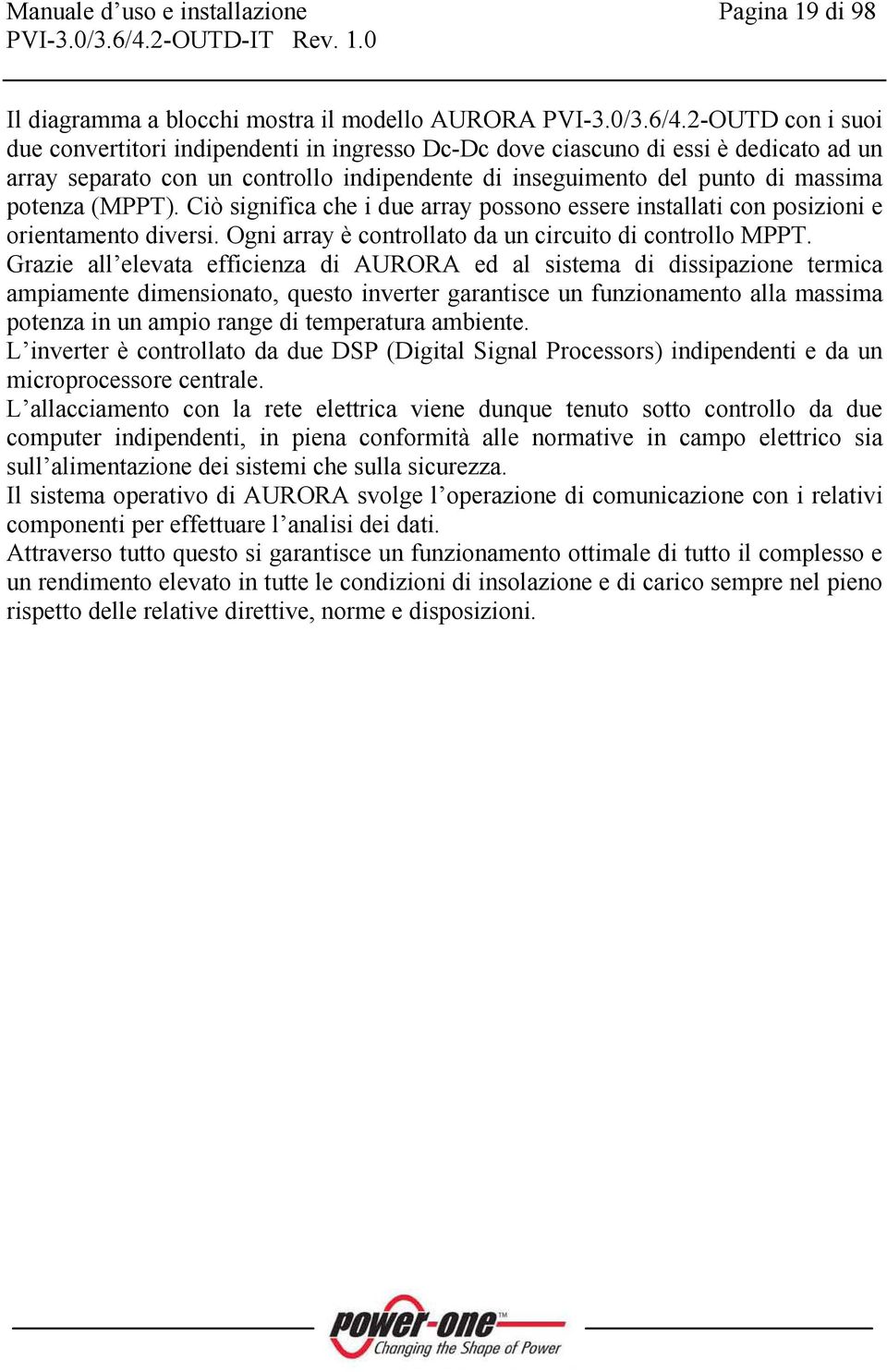 (MPPT). Ciò significa che i due array possono essere installati con posizioni e orientamento diversi. Ogni array è controllato da un circuito di controllo MPPT.