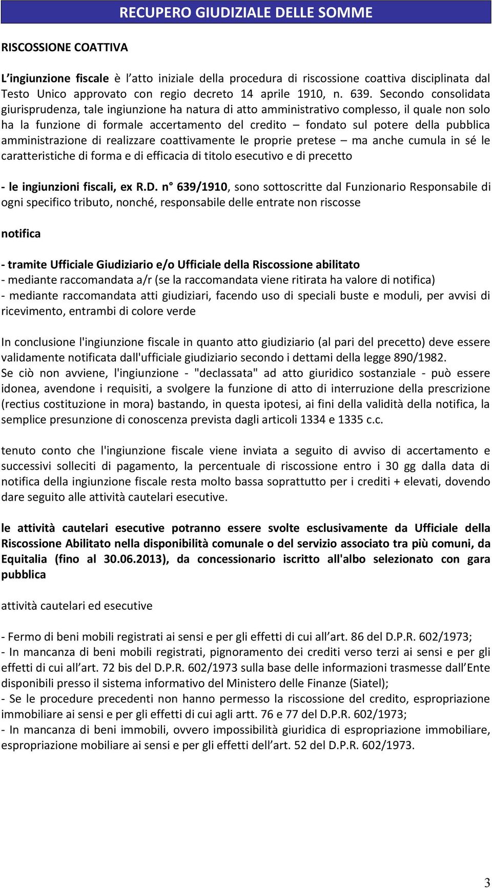 Secondo consolidata giurisprudenza, tale ingiunzione ha natura di atto amministrativo complesso, il quale non solo ha la funzione di formale accertamento del credito fondato sul potere della pubblica