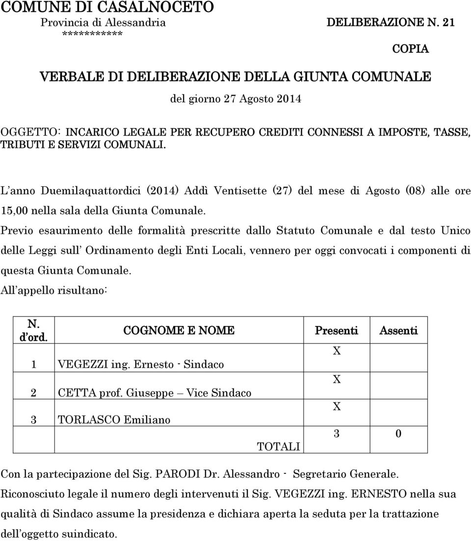 L anno Duemilaquattordici (2014) Addì Ventisette (27) del mese di Agosto (08) alle ore 15,00 nella sala della Giunta Comunale.