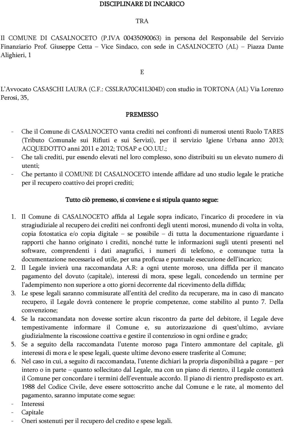 : CSSLRA70C41L304D) con studio in TORTONA (AL) Via Lorenzo Perosi, 35, PREMESSO - Che il Comune di CASALNOCETO vanta crediti nei confronti di numerosi utenti Ruolo TARES (Tributo Comunale sui Rifiuti