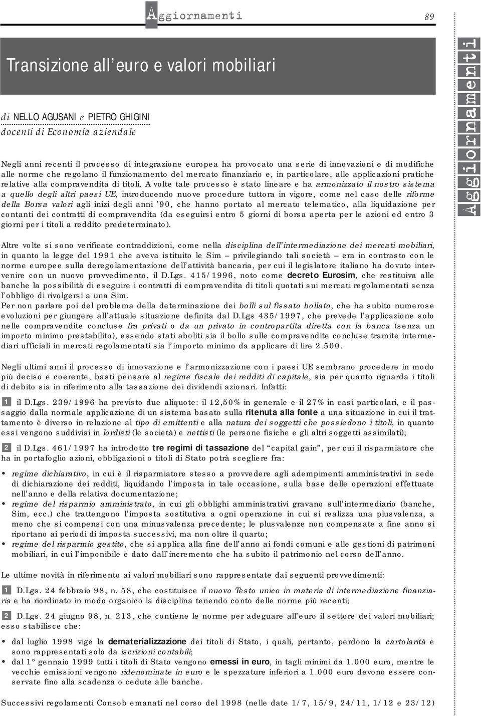 A volte tale processo è stato lineare e ha armonizzato il nostro sistema a quello degli altri paesi UE, introducendo nuove procedure tuttora in vigore, come nel caso delle riforme della Borsa valori