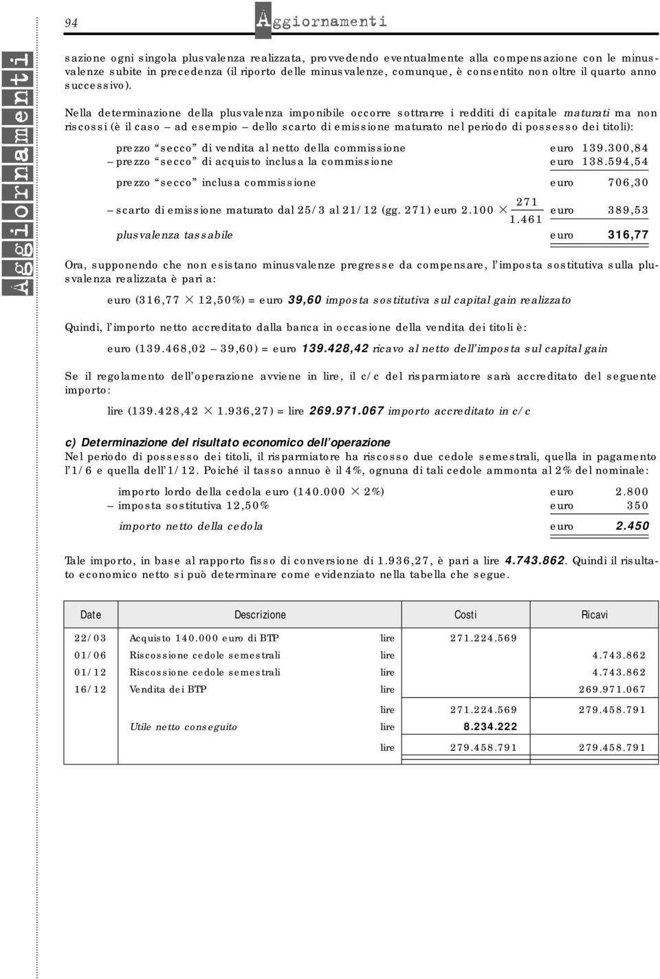 Nella determinazione della plusvalenza imponibile occorre sottrarre i redditi di capitale maturati ma non riscossi (è il caso ad esempio dello scarto di emissione maturato nel periodo di possesso dei