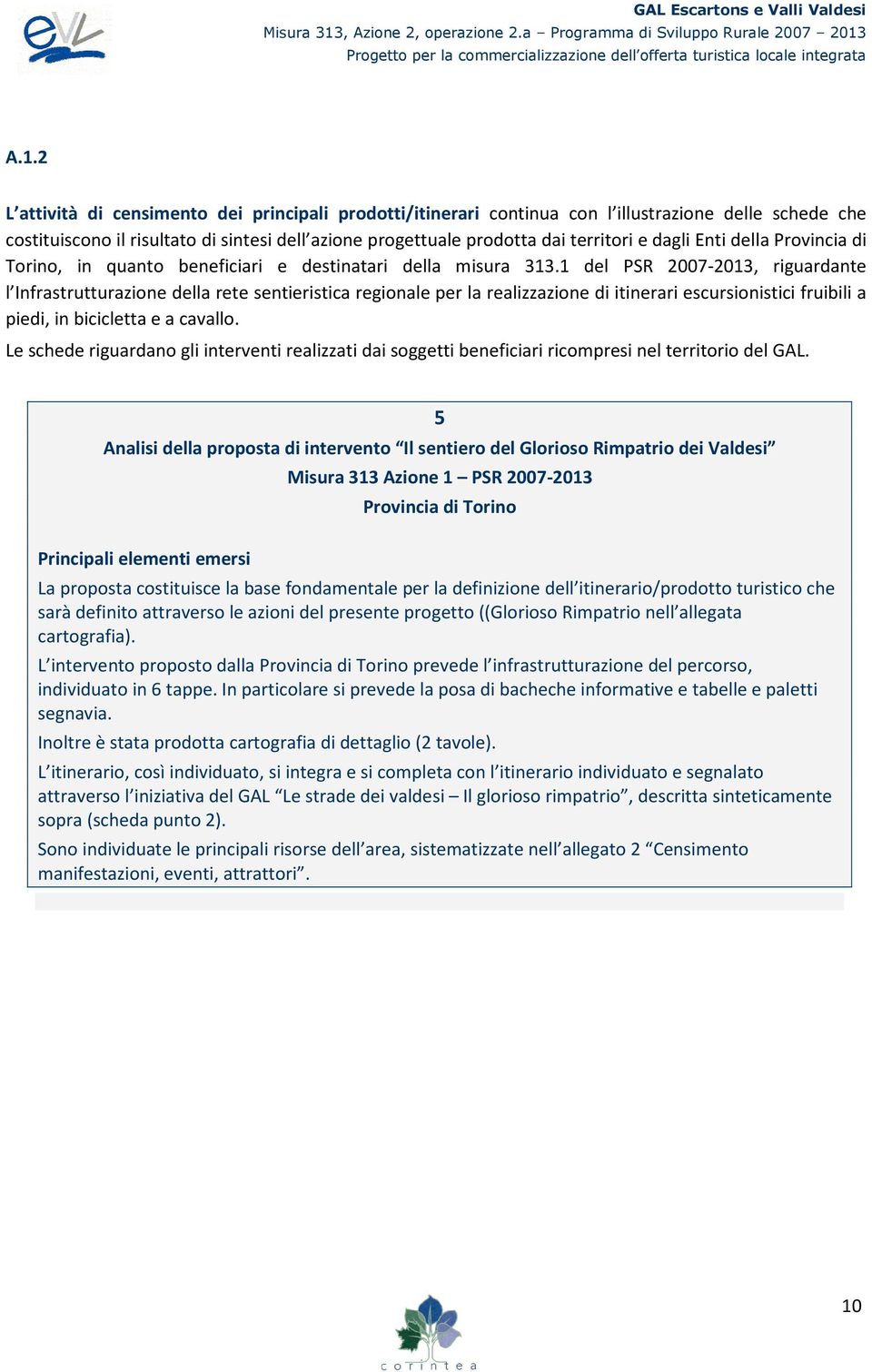 1 del PSR 2007-2013, riguardante l Infrastrutturazione della rete sentieristica regionale per la realizzazione di itinerari escursionistici fruibili a piedi, in bicicletta e a cavallo.