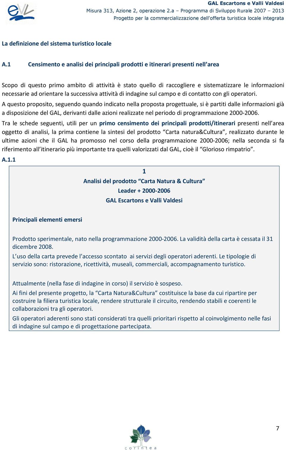 orientare la successiva attività di indagine sul campo e di contatto con gli operatori.