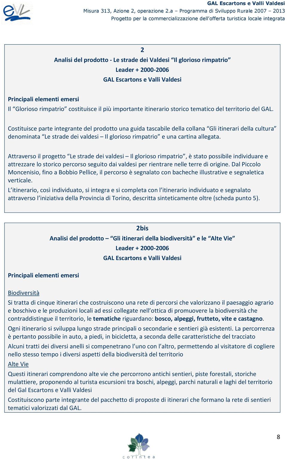 Costituisce parte integrante del prodotto una guida tascabile della collana Gli itinerari della cultura denominata Le strade dei valdesi Il glorioso rimpatrio e una cartina allegata.