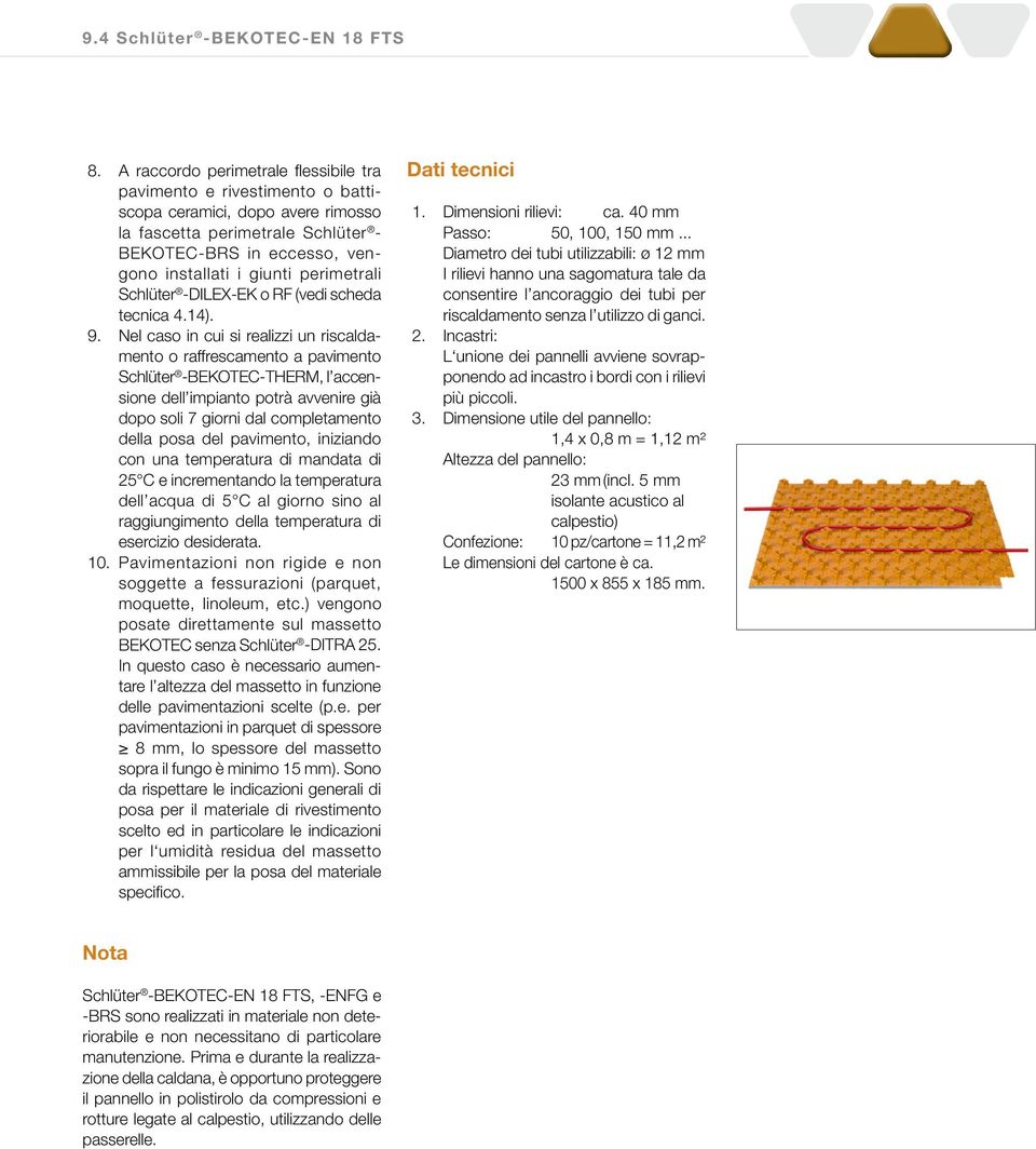 Nel caso in cui si realizzi un riscaldamento o raffrescamento a pavimento Schlüter -BEKOTEC-THERM, l accensione dell impianto potrà avvenire già dopo soli 7 giorni dal completamento della posa del