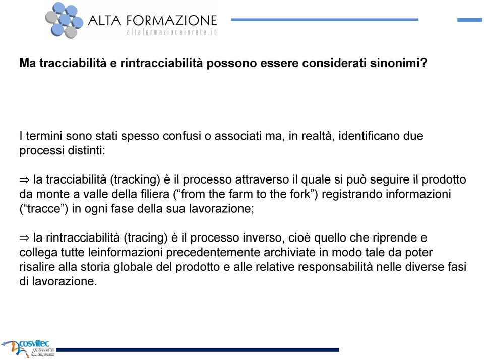 può seguire il prodotto da monte a valle della filiera ( from the farm to the fork ) registrando informazioni ( tracce ) in ogni fase della sua lavorazione; la